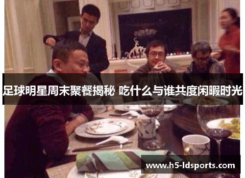 足球明星周末聚餐揭秘 吃什么与谁共度闲暇时光
