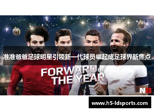 准准爸爸足球明星引领新一代球员崛起成足球界新焦点