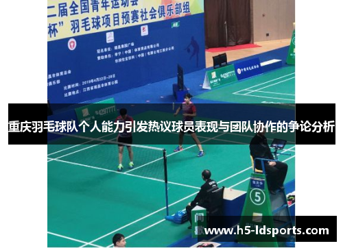 重庆羽毛球队个人能力引发热议球员表现与团队协作的争论分析