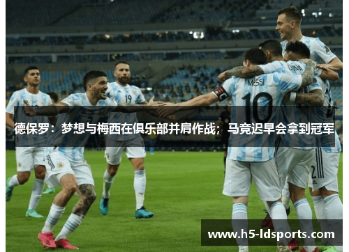 德保罗：梦想与梅西在俱乐部并肩作战；马竞迟早会拿到冠军
